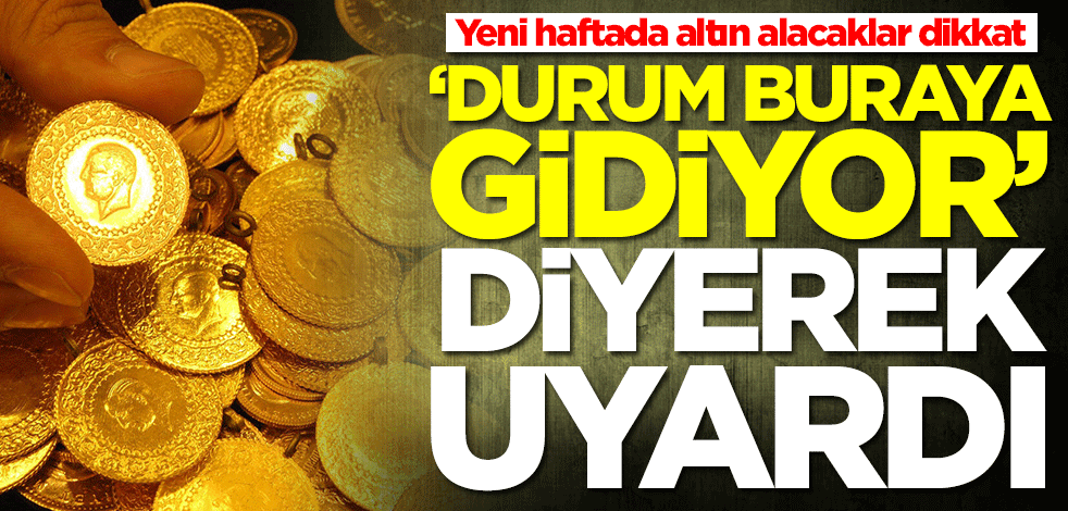 Yeni haftada altın alacaklar dikkat! 'Durum buraya gidiyor' diyerek uyardı
