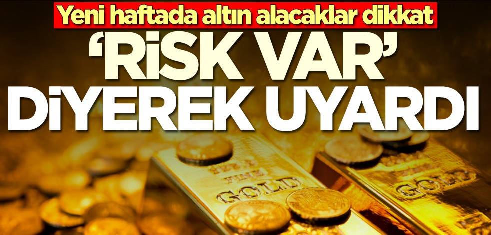 Yeni haftada altın alacaklar dikkat! 'Risk var' diyerek uyardı