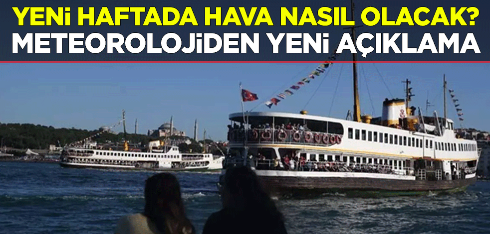 Yeni haftada hava nasıl olacak? Meteorolojiden yeni açıklama