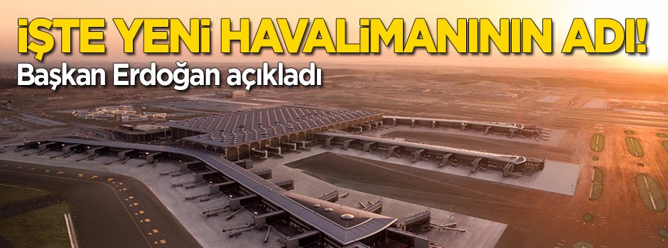 Yeni havalimanının adı belli oldu: İstanbul!