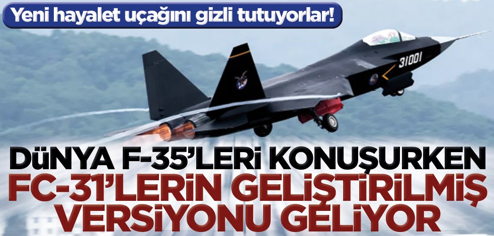 Yeni hayalet uçağını gizli tutuyorlar! Dünya F-35’leri konuşurken FC-31’lerin geliştirilmiş versiyonu geliyor