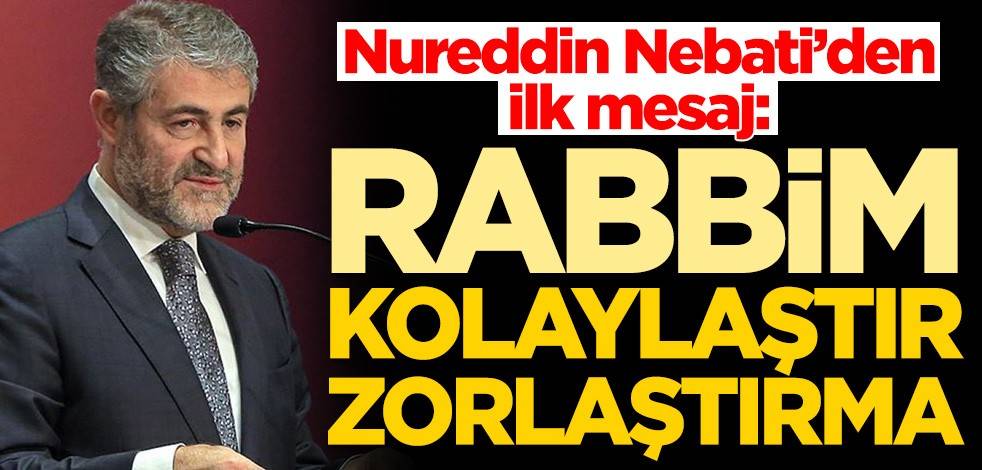 Yeni Hazine ve Maliye Bakanı Nureddin Nebati'den ilk mesaj: Rabbim kolaylaştır, zorlaştırma