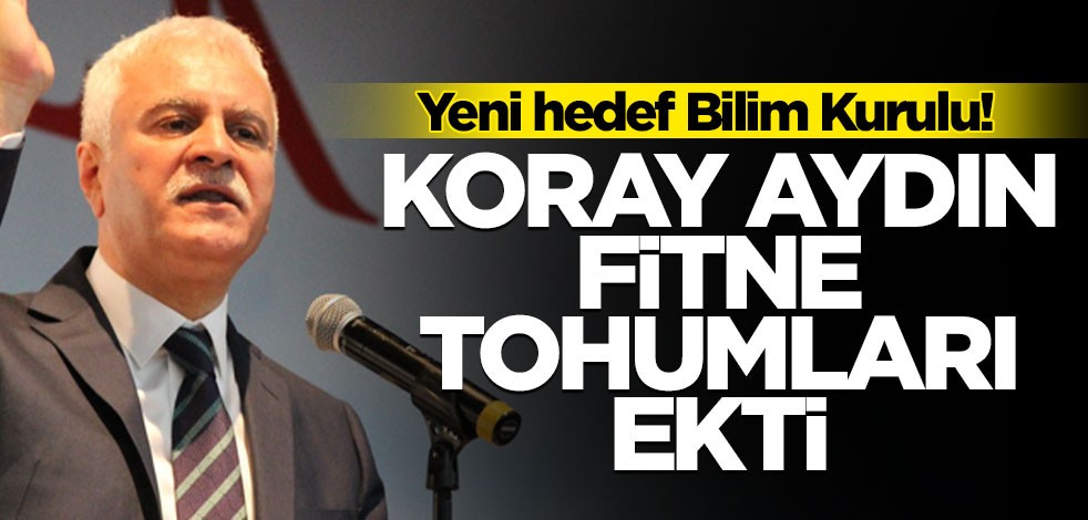 Yeni hedef Bilim Kurulu! Koray Aydın fitne tohumları ekti