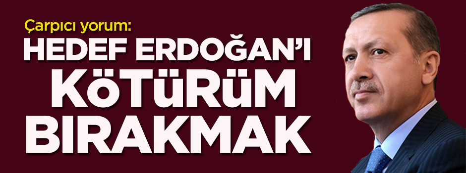 "Yeni hedef Erdoğan'ı kötürüm bırakmak"