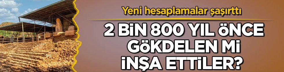 Yeni hesaplamalar şaşırttı! 2 bin 800 yıl önce gökdelen mi inşa ettiler?
