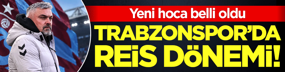  Yeni hoca belli oldu: Trabzonspor'da Reis dönemi!