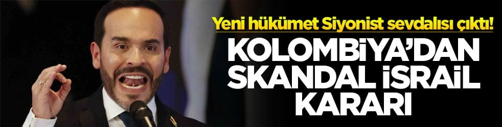 Yeni hükümet Siyonist sevdalısı çıktı! Kolombiya'dan skandal İsrail kararı
