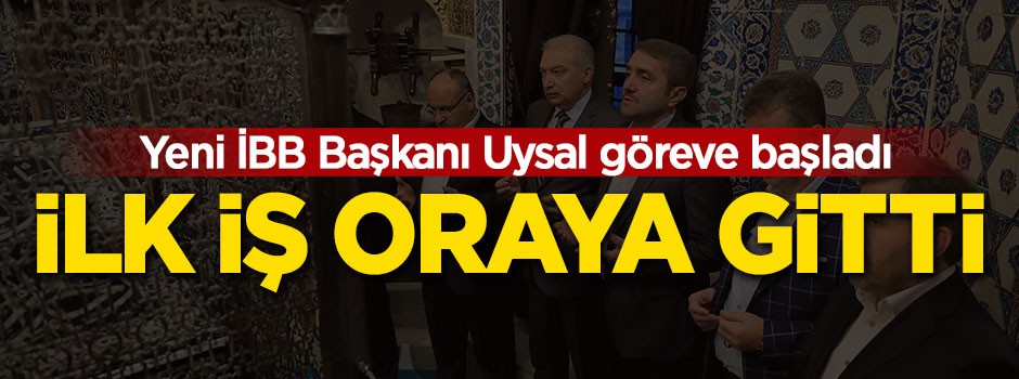 Yeni İBB Başkanı Uysal ilk iş oraya gitti