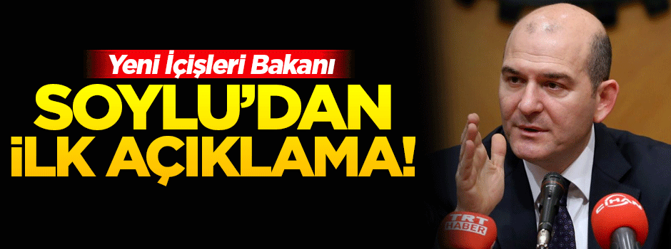 Yeni İçişleri Bakanı Soylu'dan ilk açıklama