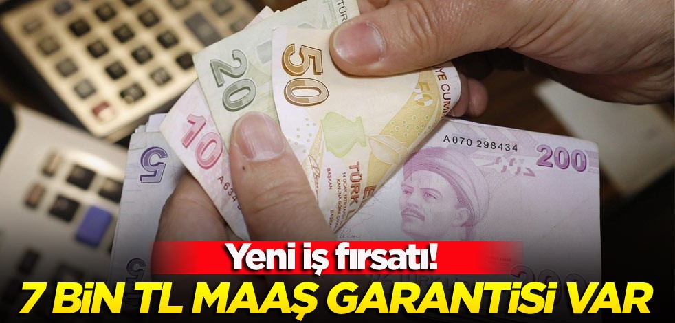 Yeni iş fırsatı! 7 bin TL maaş garantisi var