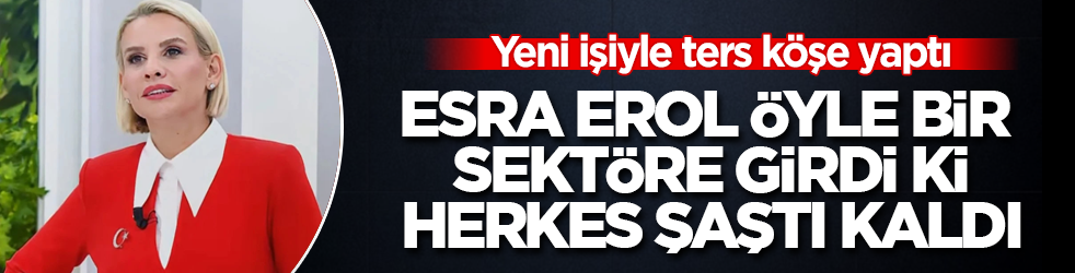 Yeni işiyle ters köşe yaptı! Esra Erol öyle bir sektöre girdi ki, herkes şaştı kaldı