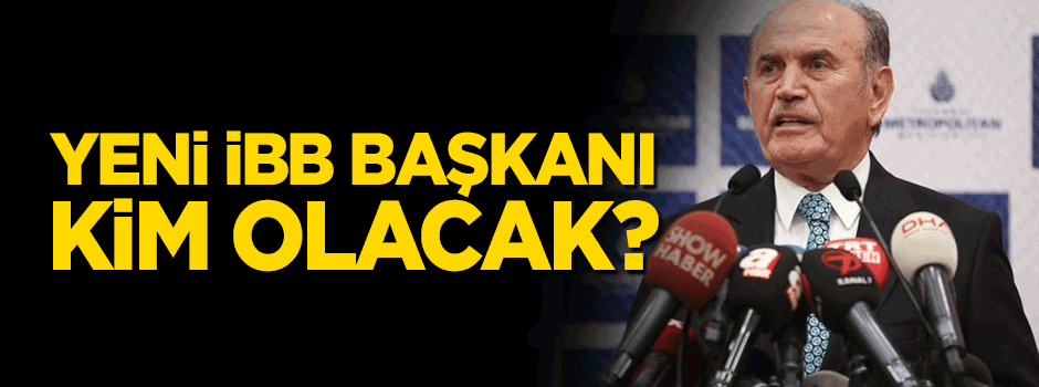 Yeni İstanbul Büyükşehir Belediye Başkanı kim olacak?