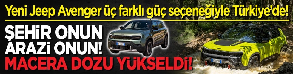 Yeni Jeep Avenger üç farklı güç seçeneğiyle Türkiye’de! Şehir onun, arazi onun! Macera dozu yükseldi!