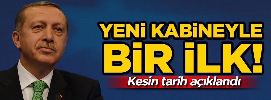 Yeni kabineyle bir ilk! Kesin tarih açıklandı