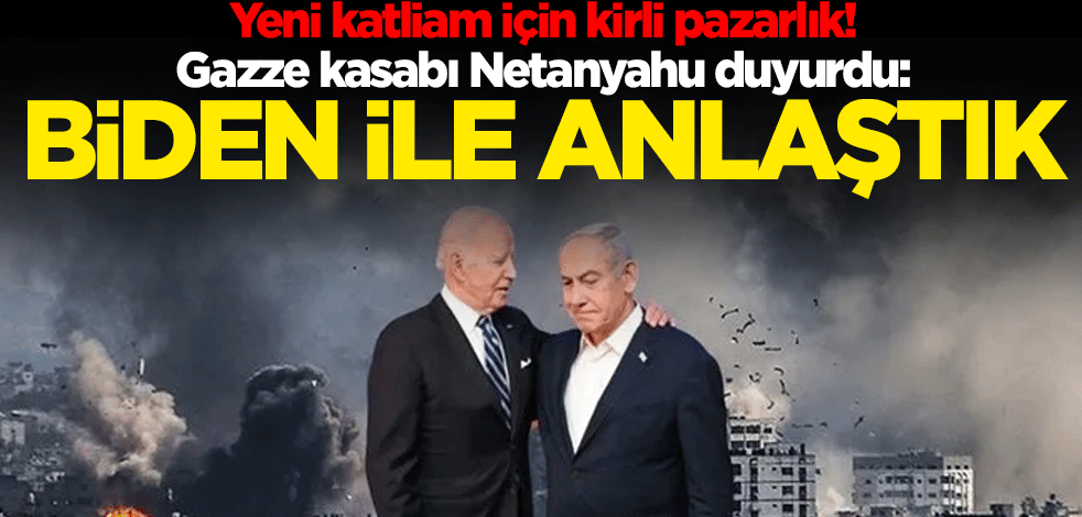 Yeni katliam için kirli pazarlık! Gazze kasabı Netanyahu duyurdu: Biden ile anlaştık