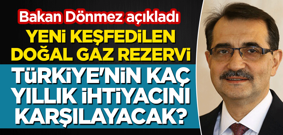 Yeni keşfedilen doğal gaz rezervi Türkiye'nin kaç yıllık ihtiyacını karşılayacak? Bakan Dönmez açıkladı