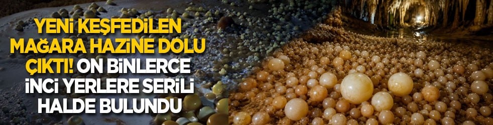 Yeni keşfedilen mağara hazine dolu çıktı! On binlerce inci yerlere serili halde bulundu