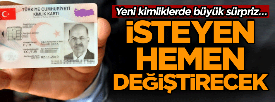 Yeni kimliklerde büyük sürpriz… İsteyen hemen değiştirecek