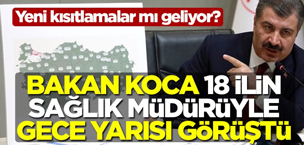 Yeni kısıtlamalar mı geliyor? Sağlık Bakanı Fahrettin Koca, 18 ilin sağlık müdürüyle gece yarısı görüştü