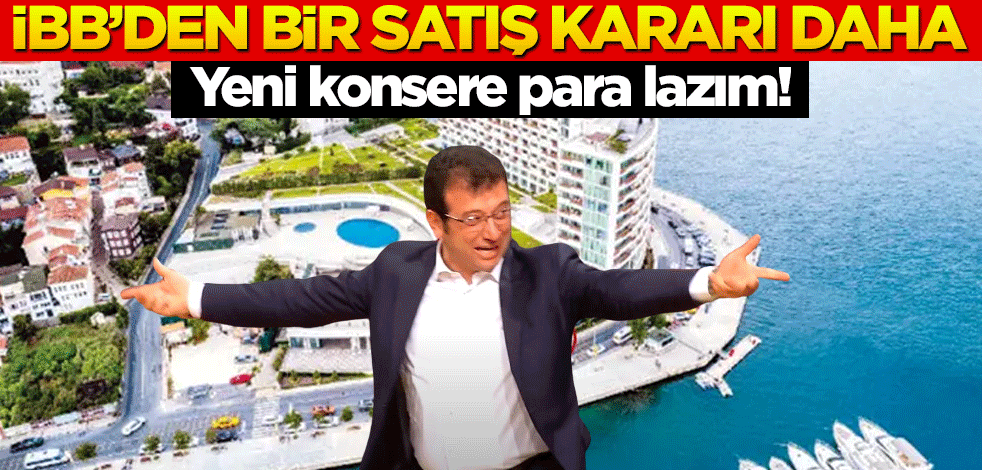 Yeni konsere para lazım! İBB’den bir satış kararı daha