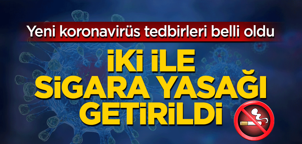 Yeni koronavirüs tedbirleri açıklandı! İki ile sigara içme yasağı geldi
