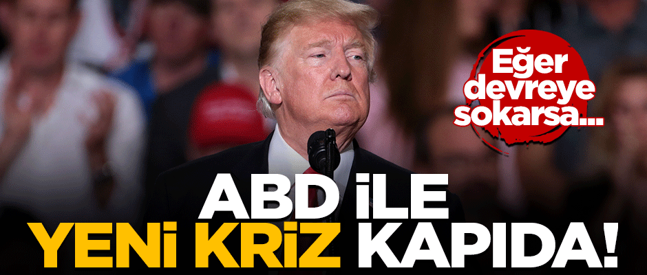 Yeni kriz kapıda! ABD Türkiye dahil 8 ülke ile ticareti durduracak