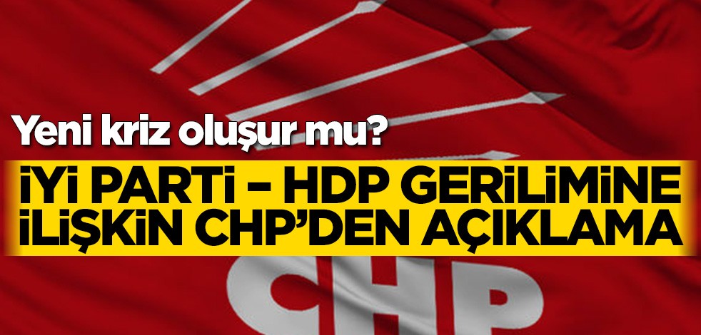 Yeni kriz oluşur mu? İYİ Parti – HDP gerilimine ilişkin CHP’den açıklama