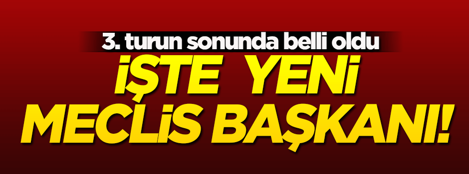 Yeni Meclis Başkanı belli oldu