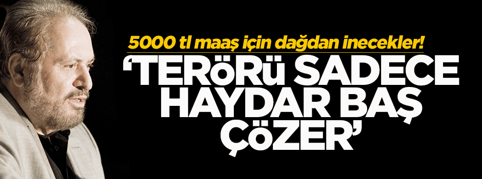 Yeni Mesaj: Terörü sadece Haydar Baş çözer