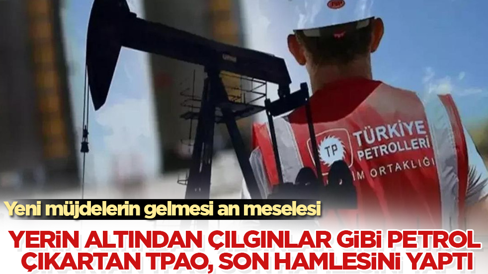 Yeni müjdelerin gelmesi an meselesi! Yerin altından çılgınlar gibi petrol çıkartan TPAO, son hamlesini yaptı