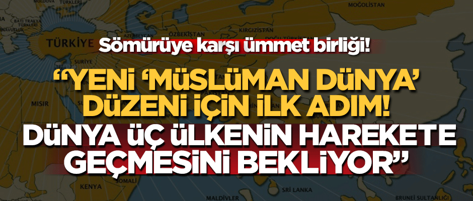 Yeni 'Müslüman dünya' düzeni için ilk adım!