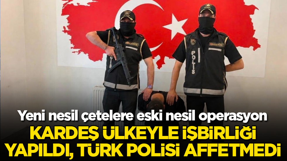 Yeni nesil çetelere eski nesil operasyon! Kardeş ülkeyle işbirliği yapıldı, Türk polisi affetmedi