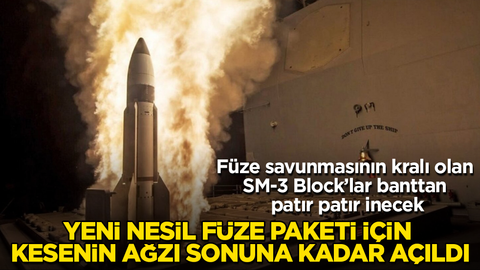 Yeni nesil füze paketi için kesenin ağzı sonuna kadar açıldı! Füze savunmasının kralı olan SM-3 Block’lar banttan patır patır inecek