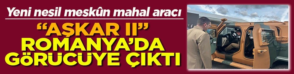 Yeni nesil meskûn mahal aracı AŞKAR II Romanya'da görücüye çıktı