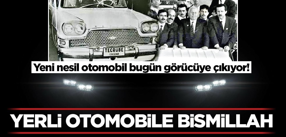 Yeni nesil otomobil bugün görücüye çıkıyor! Yerli otomobile bismillah