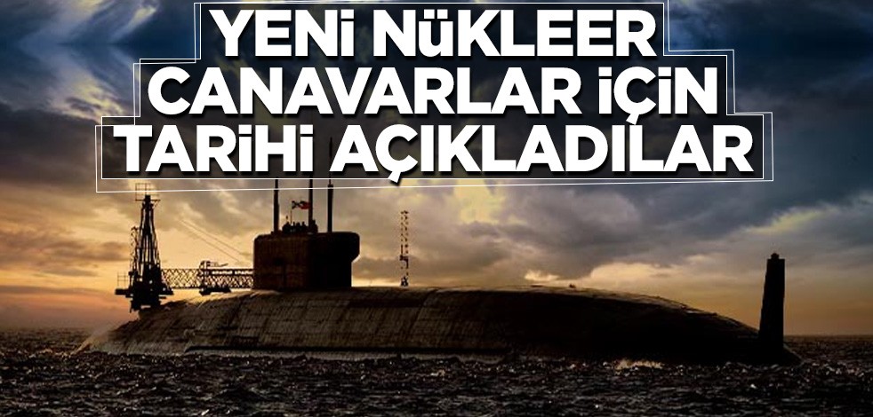 Yeni nükleer canavarlar için tarihi açıkladılar