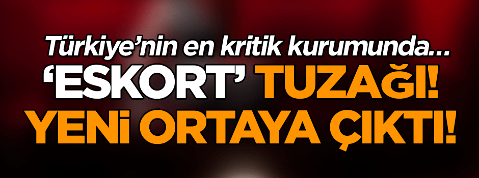 Yeni ortaya çıktı! Türkiye’nin en kritik kurumunda… ‘Eskort’ tuzağı!