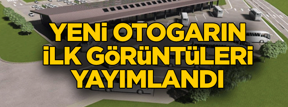 Yeni otogarın ilk görüntüleri yayımlandı