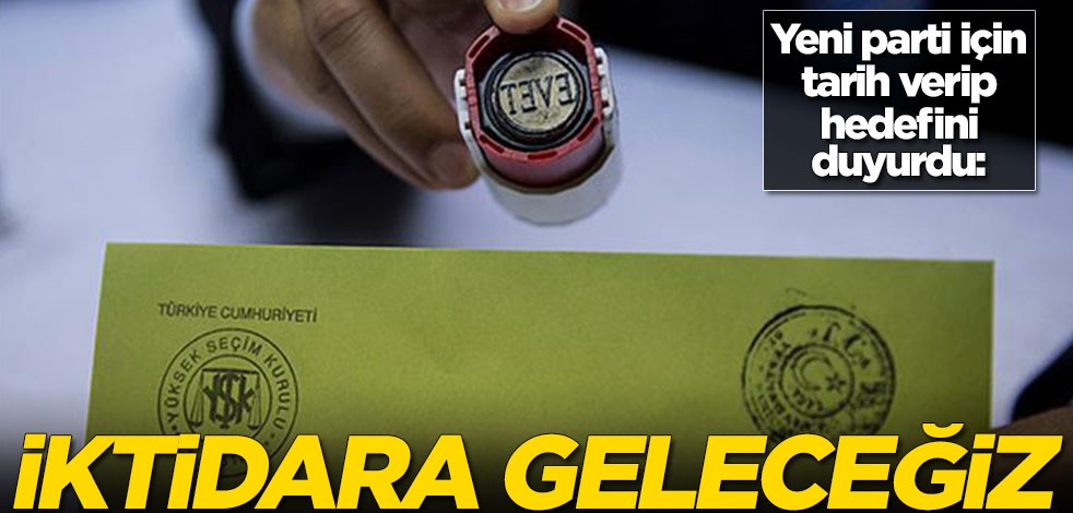 Yeni parti için tarih verip hedefini duyurdu: İktidara geleceğiz