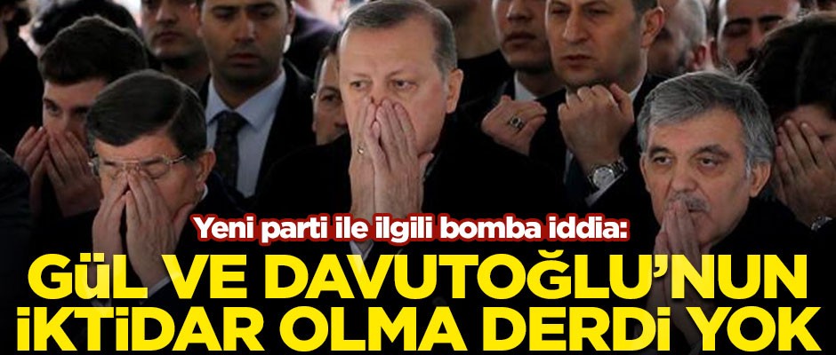 Yeni parti ile ilgili bomba iddia! "Abdullah Gül ve Ahmet Davutoğlu'nun iktidar olma derdi yok"