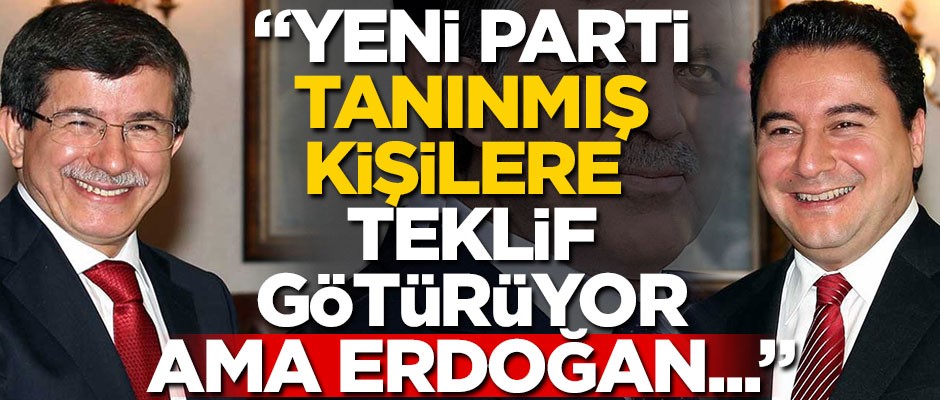 "Yeni parti, tanınmış kişilere teklif götürüyor ama Erdoğan..."