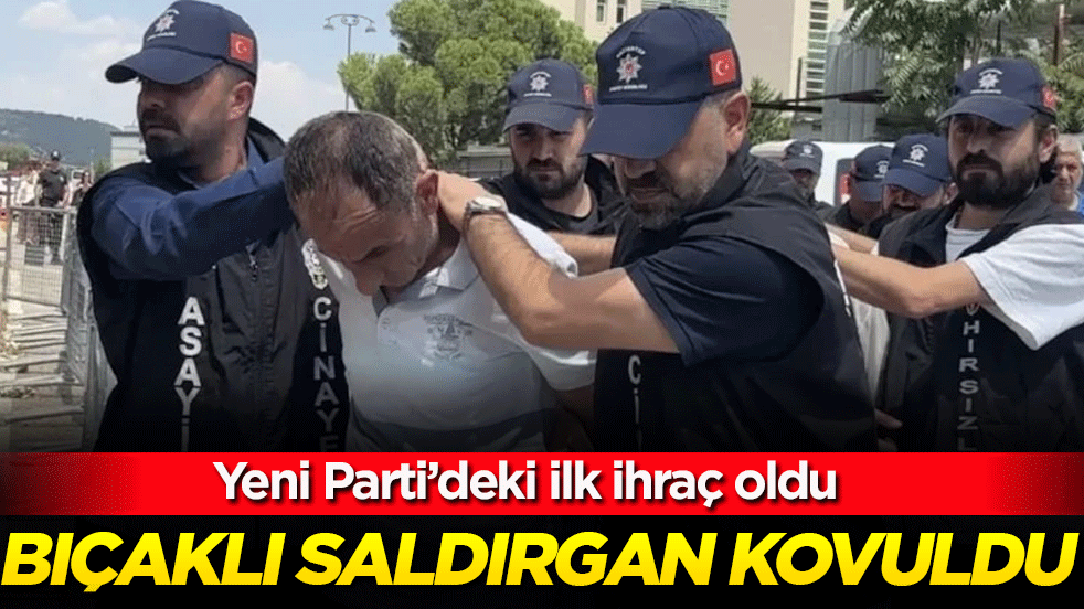 Yeni Parti’deki ilk ihraç oldu: Bıçaklı saldırgan kovuldu!