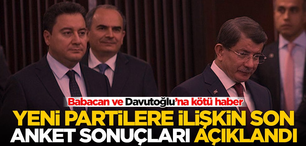 Yeni partilere ilişkin son anket sonuçları açıklandı! Ahmet Davutoğlu ve Ali Babacan'a kötü haber