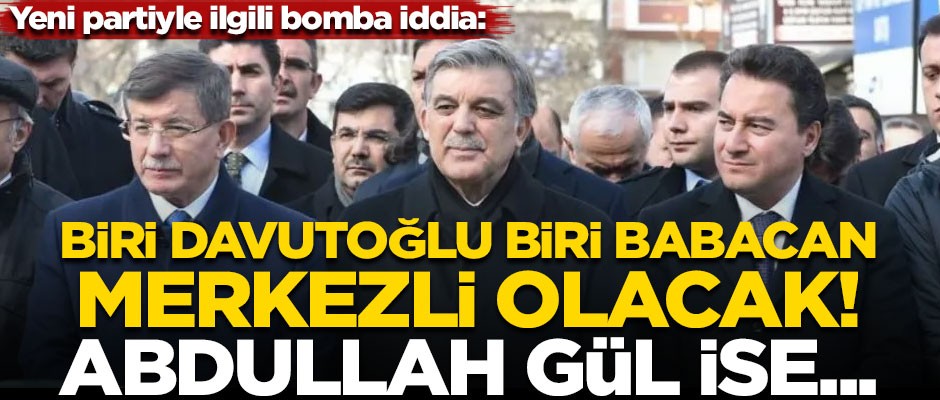 Yeni partiyle ilgili bomba iddia! "Biri Davutoğlu, diğeri Babacan merkezli olacak, Abdullah Gül ise..."