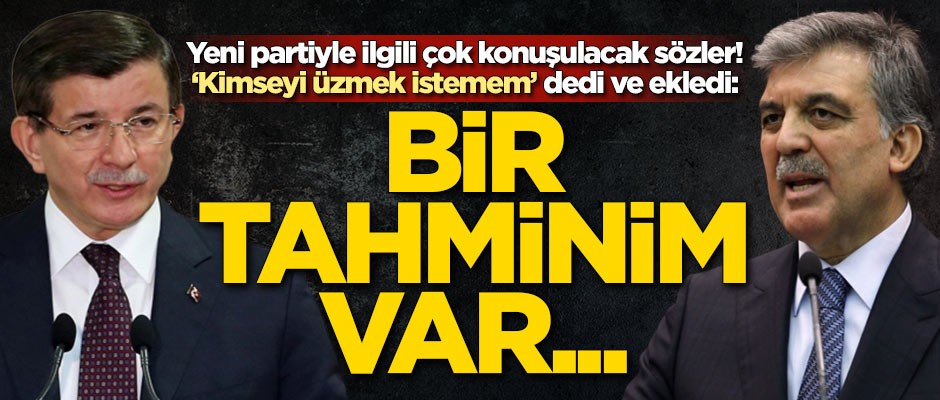 Yeni partiyle ilgili çok konuşulacak sözler! 'Kimseyi üzmek istemem' dedi ve ekledi: Bir tahminim var...