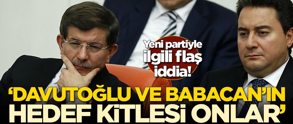 Yeni partiyle ilgili flaş iddia! 'Ahmet Davutoğlu ve Ali Babacan'ın hedef kitlesi onlar'