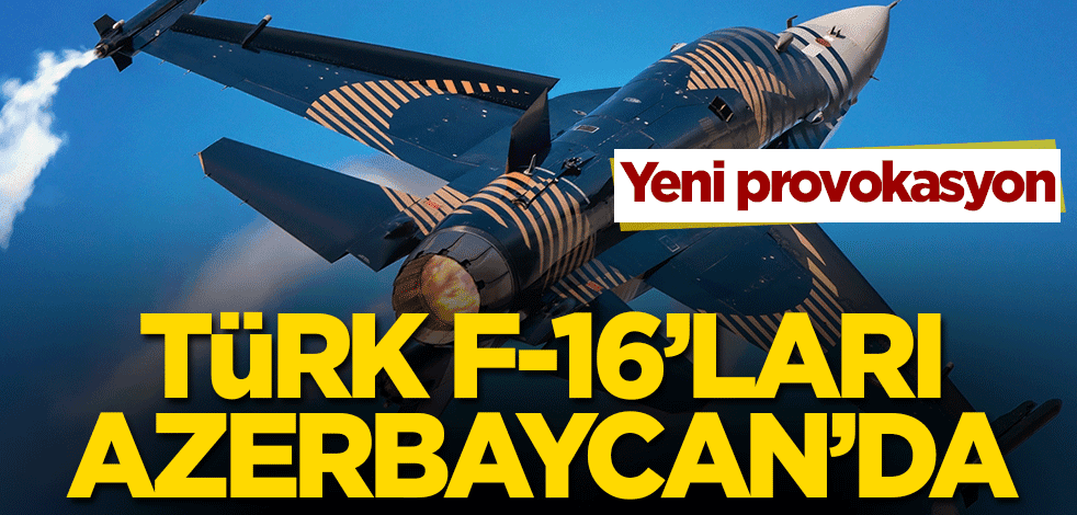 'Türk F-16’ları Azerbaycan’da' iddiasıyla yeni provokasyon