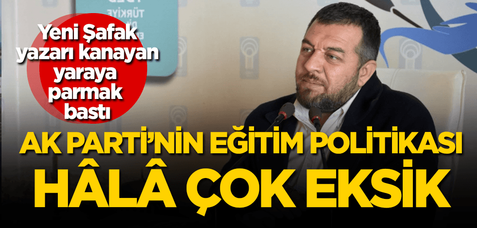 Yeni Şafak yazarı: Kültür ve eğitim, başaramadığımız iki alan