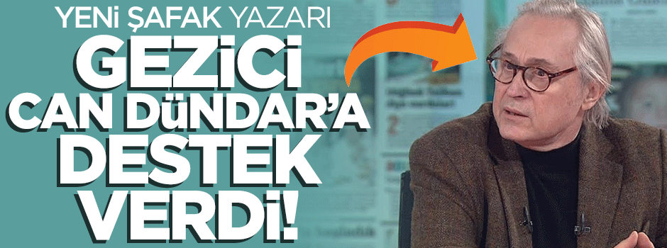 Yeni şafak yazarından gezici Can Dündar'a tam destek!
