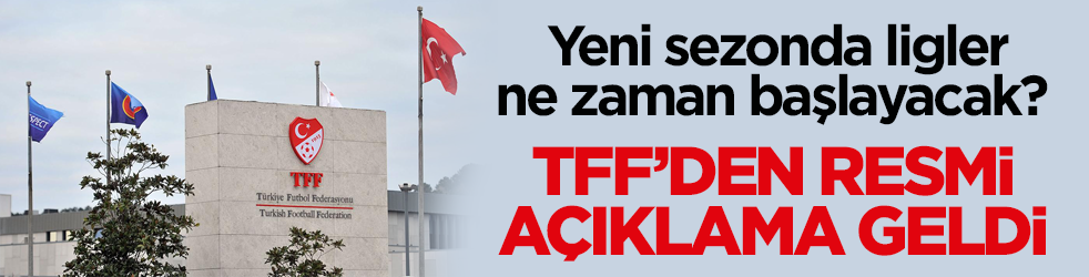 Yeni sezonda ligler ne zaman başlayacak? TFF’den resmi açıklama geldi
